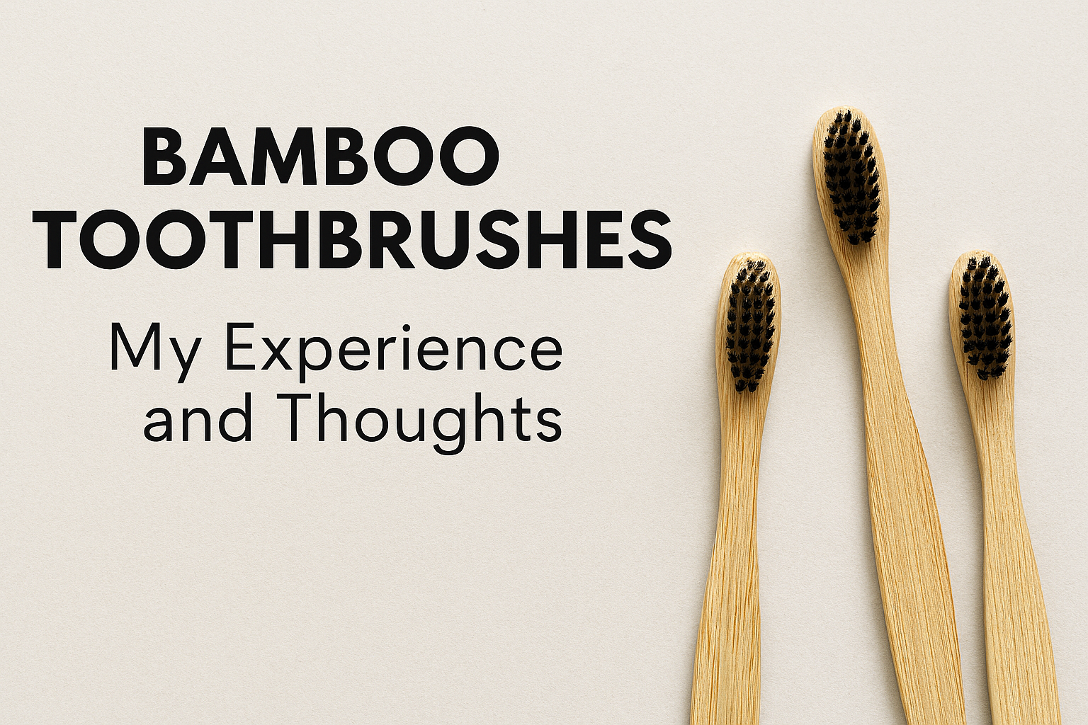 Bamboo toothbrushes made from natural wood with charcoal bristles on a neutral background Text reads Bamboo Toothbrushes, My experience and thoughts.