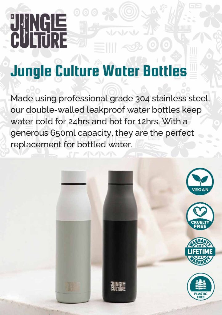 Jungle Culture Water Bottles Made using professional grade 304 stainless steel, our double-walled leakproof water bottles keep water cold for 24hrs and hot for 12hrs. With a generous 650ml capacity, they are the perfect replacement for bottled water. Vegan, Cruelty Free, Lifetime Warrantee & Plastic-Free